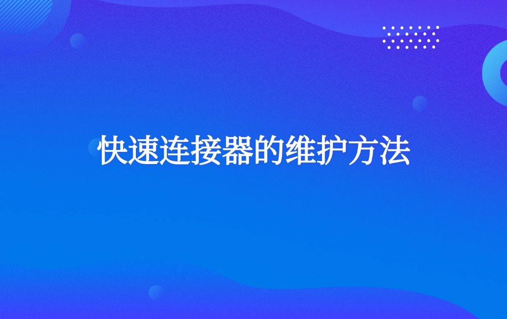 快速連接器的維護(hù)方法