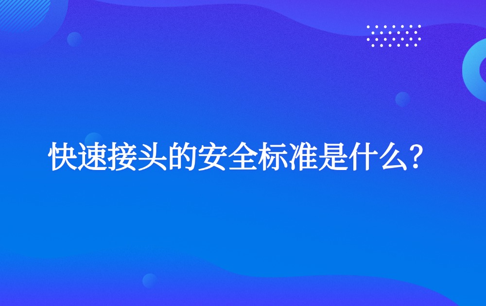 快速接頭的安全標準是什么？