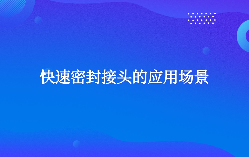 快速密封接頭的應(yīng)用場景