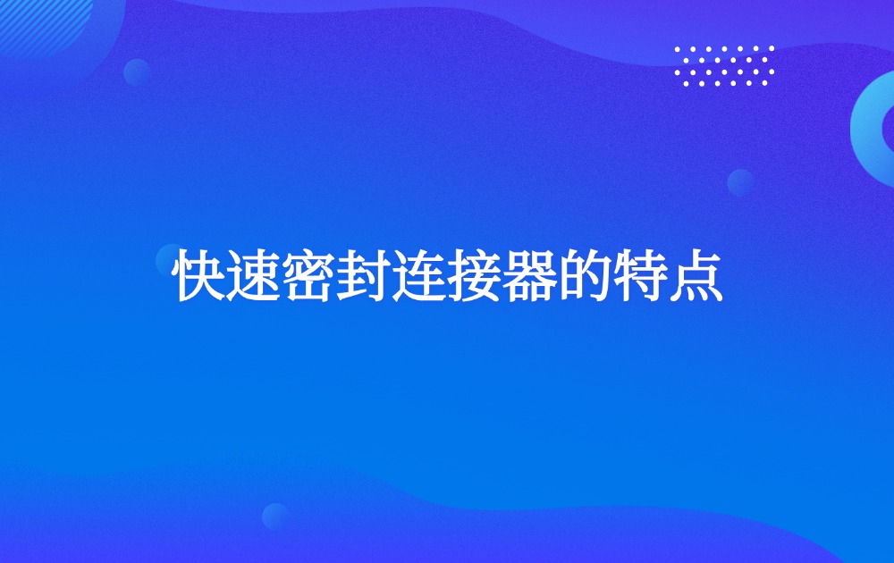 快速密封連接器的特點