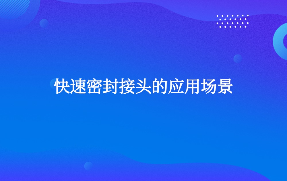 快速密封接頭的應(yīng)用場景