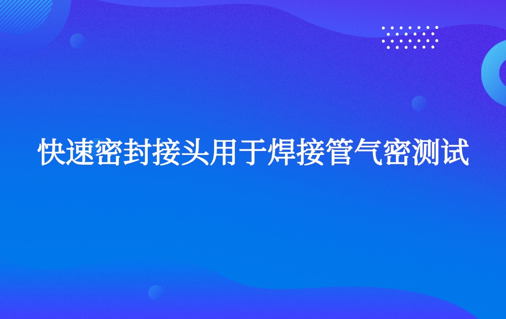 快速密封接頭用于焊接管氣密測(cè)試 快速密封接頭用于焊接管氣密測(cè)試